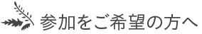 参加をご希望の方へ