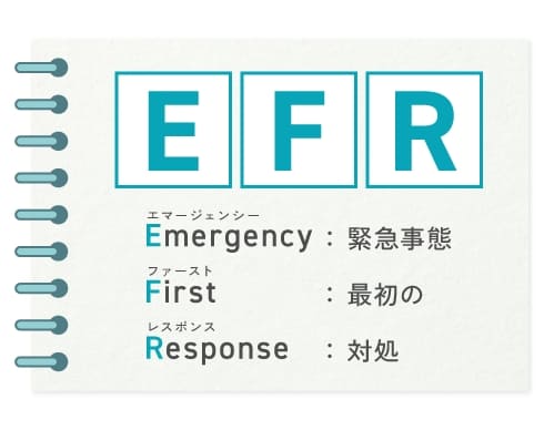 EFR Emergency:緊急事態　First:最初の　Response:対処